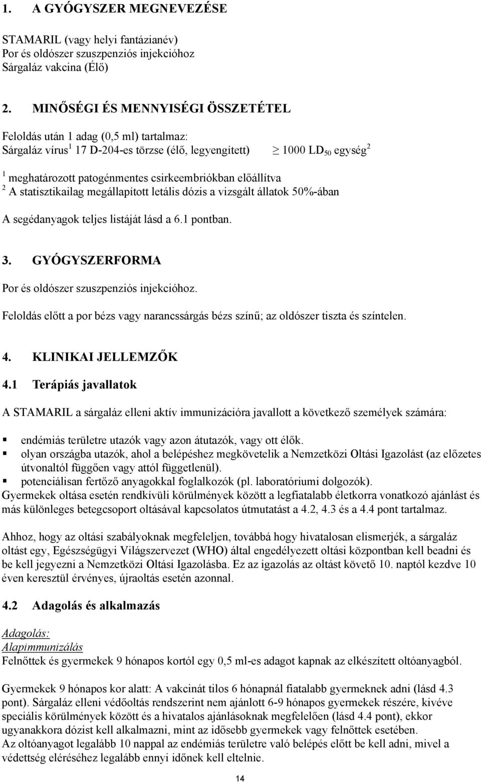 előállítva 2 A statisztikailag megállapított letális dózis a vizsgált állatok 50%-ában A segédanyagok teljes listáját lásd a 6.1 pontban. 3. GYÓGYSZERFORMA Por és oldószer szuszpenziós injekcióhoz.