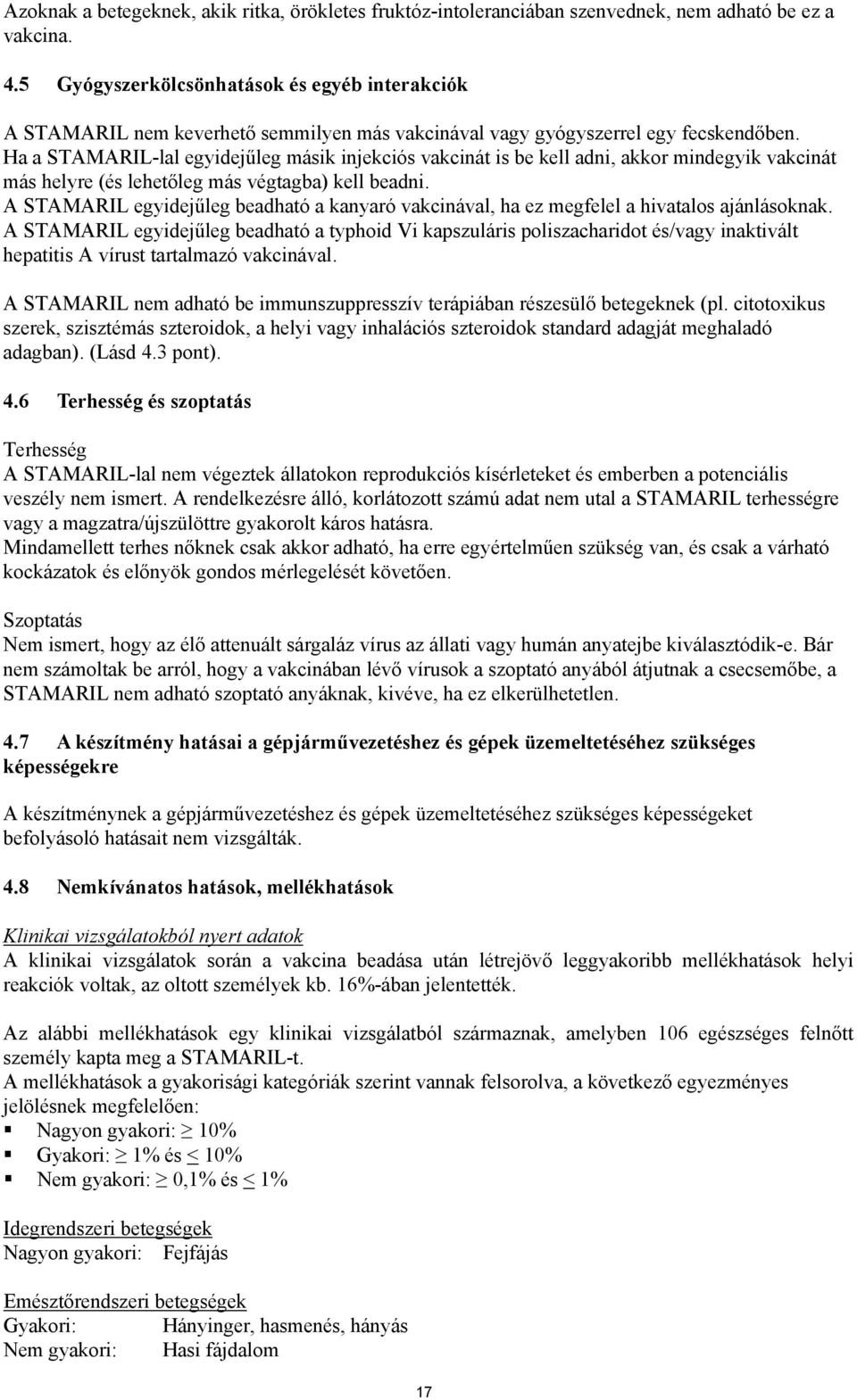 Ha a STAMARIL-lal egyidejűleg másik injekciós vakcinát is be kell adni, akkor mindegyik vakcinát más helyre (és lehetőleg más végtagba) kell beadni.