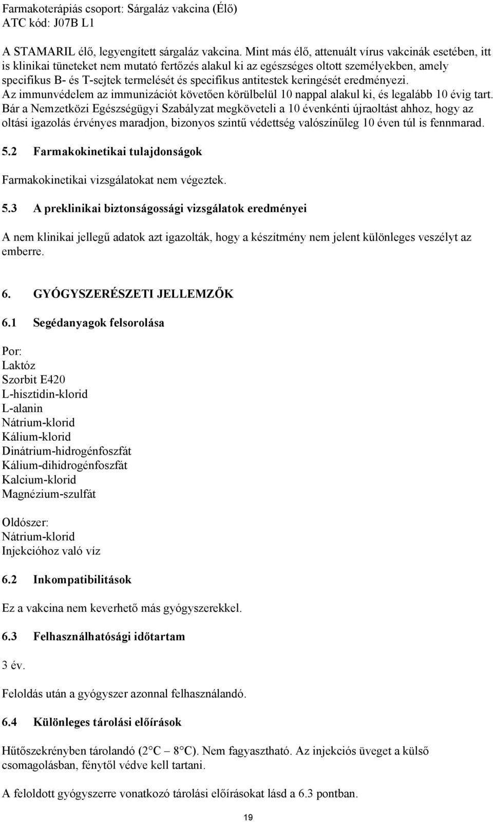 antitestek keringését eredményezi. Az immunvédelem az immunizációt követően körülbelül 10 nappal alakul ki, és legalább 10 évig tart.