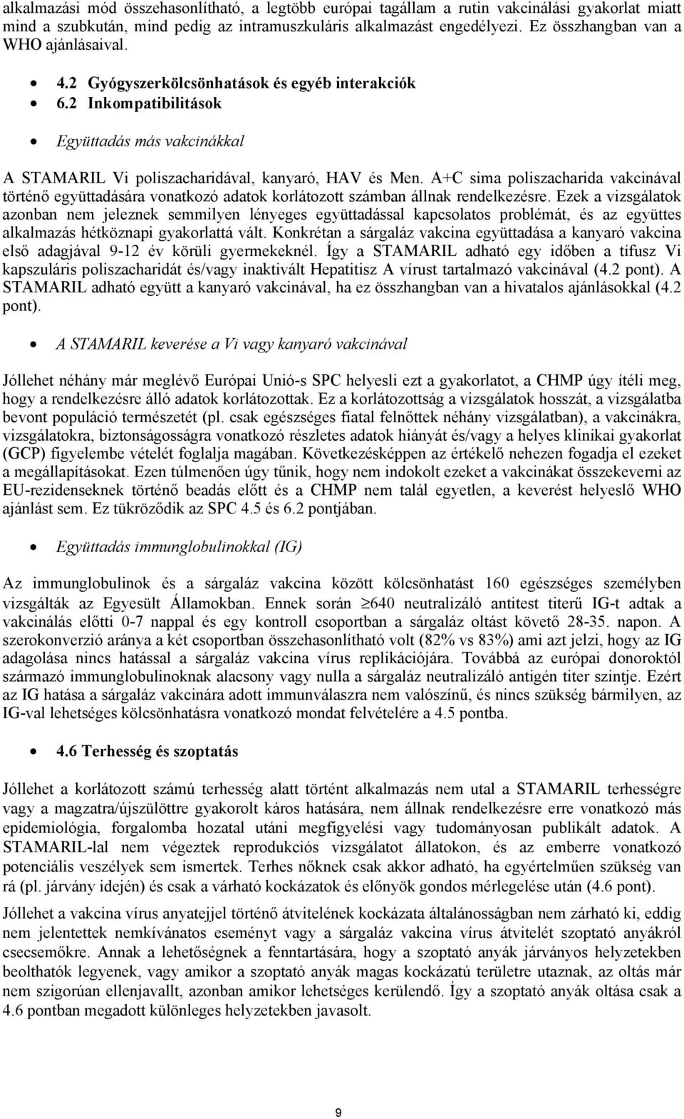 A+C sima poliszacharida vakcinával történő együttadására vonatkozó adatok korlátozott számban állnak rendelkezésre.