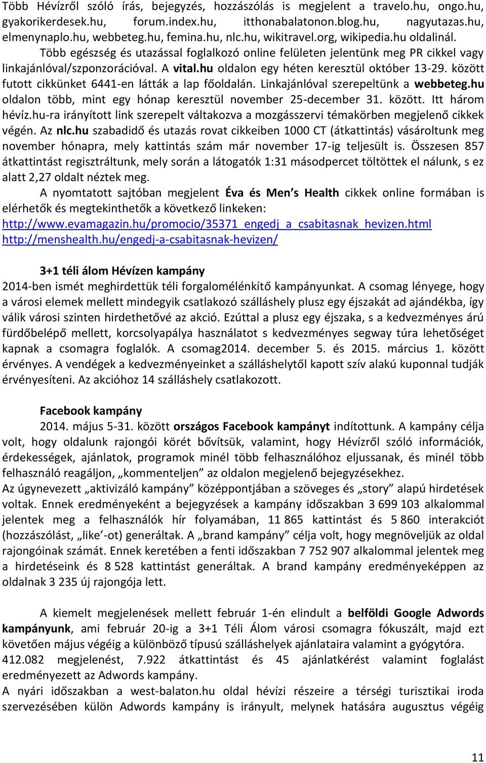 hu oldalon egy héten keresztül október 13-29. között futott cikkünket 6441-en látták a lap főoldalán. Linkajánlóval szerepeltünk a webbeteg.