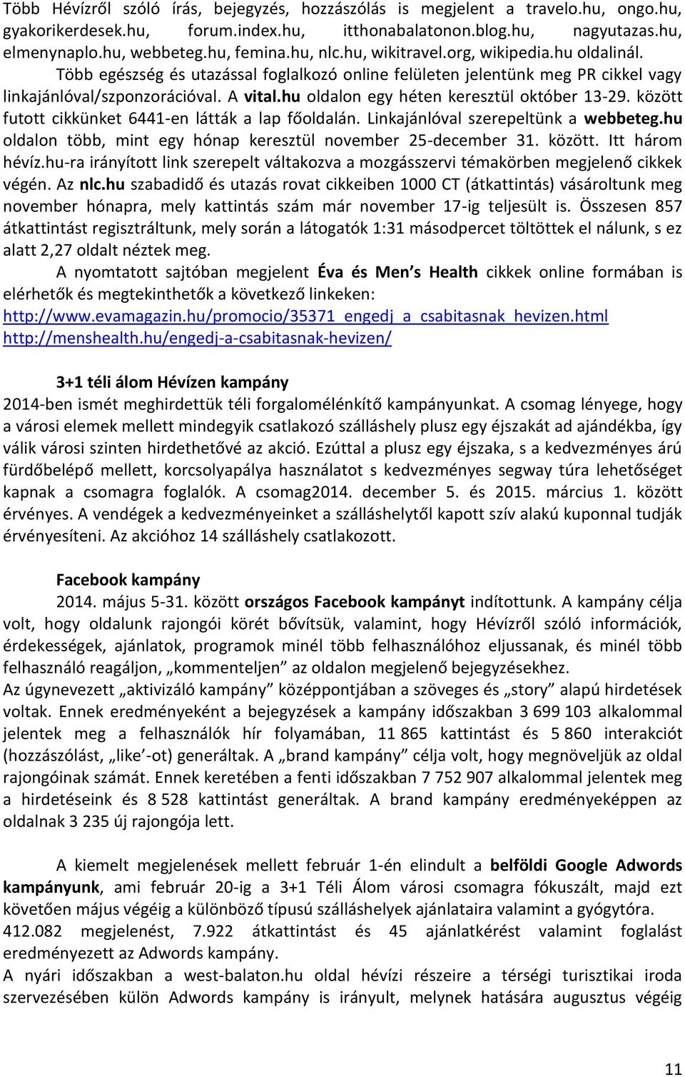 hu oldalon egy héten keresztül október 13-29. között futott cikkünket 6441-en látták a lap főoldalán. Linkajánlóval szerepeltünk a webbeteg.