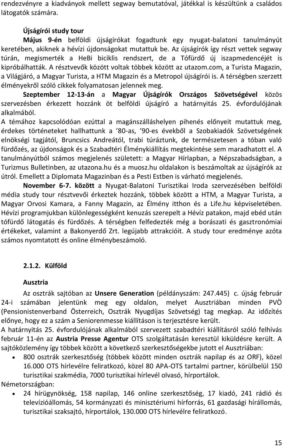 Az újságírók így részt vettek segway túrán, megismerték a HeBi biciklis rendszert, de a Tófürdő új iszapmedencéjét is kipróbálhatták. A résztvevők között voltak többek között az utazom.