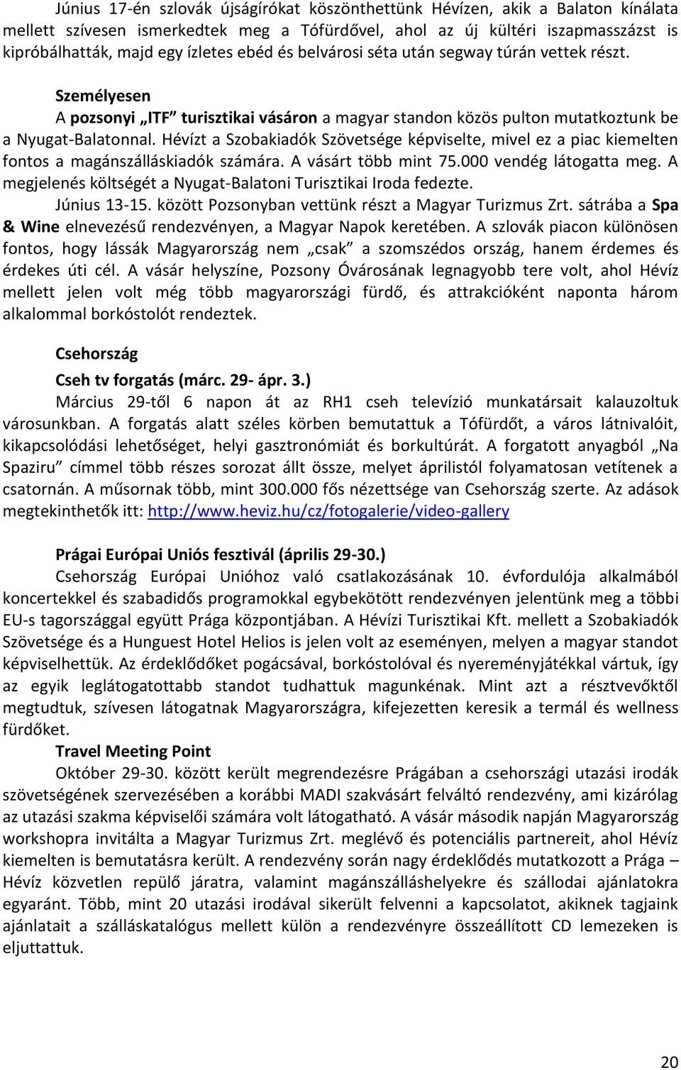 Hévízt a Szobakiadók Szövetsége képviselte, mivel ez a piac kiemelten fontos a magánszálláskiadók számára. A vásárt több mint 75.000 vendég látogatta meg.