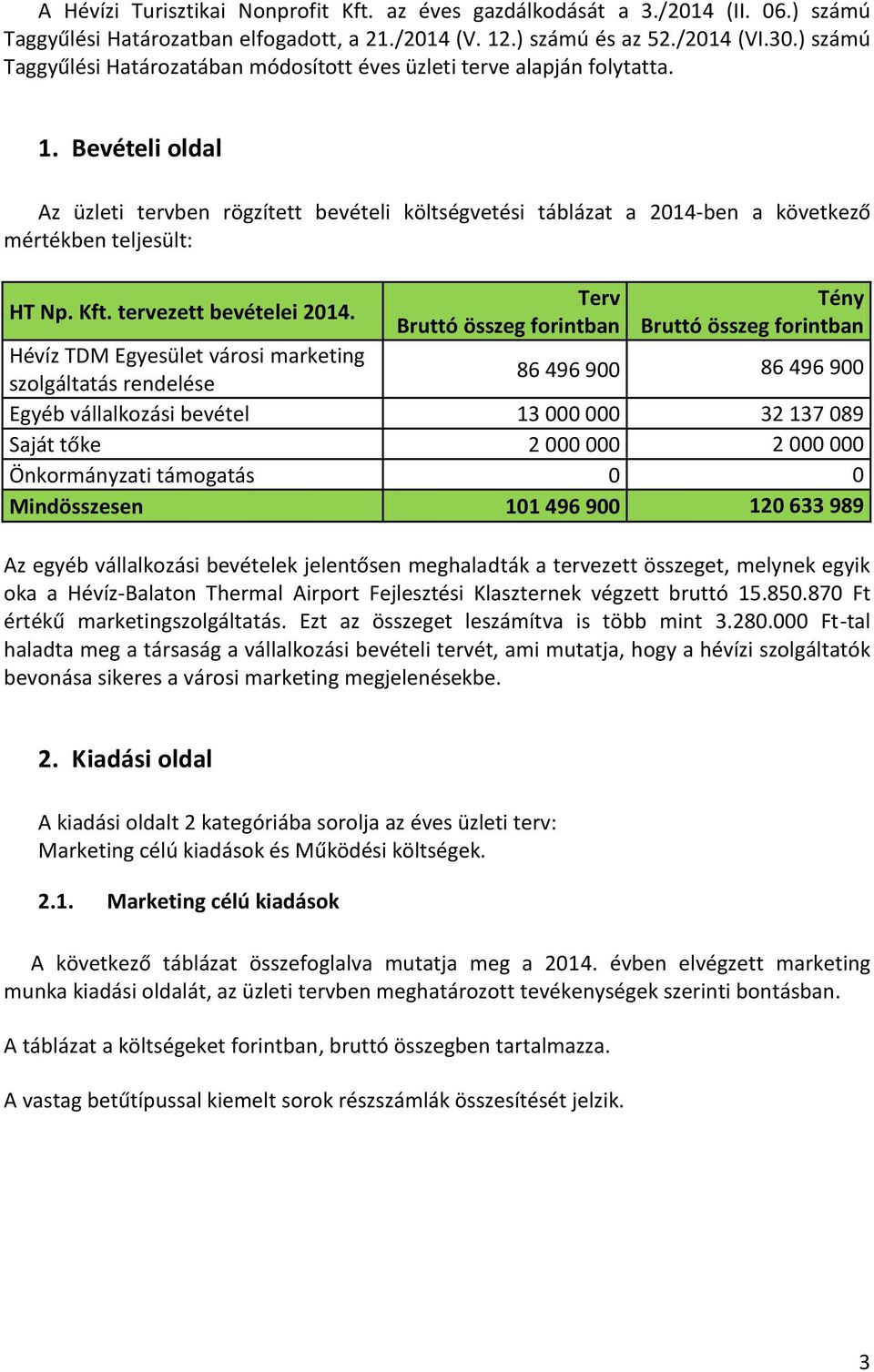 Bevételi oldal Az üzleti tervben rögzített bevételi költségvetési táblázat a 2014-ben a következő mértékben teljesült: HT Np. Kft. tervezett bevételei 2014.