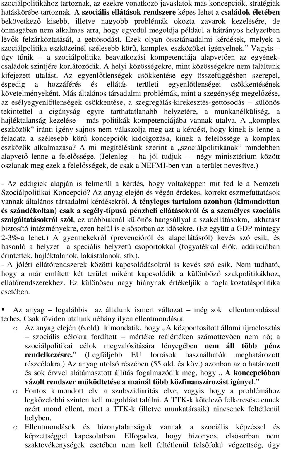 a hátrányos helyzetben lévők felzárkóztatását, a gettósodást. Ezek olyan össztársadalmi kérdések, melyek a szociálpolitika eszközeinél szélesebb körű, komplex eszközöket igényelnek.