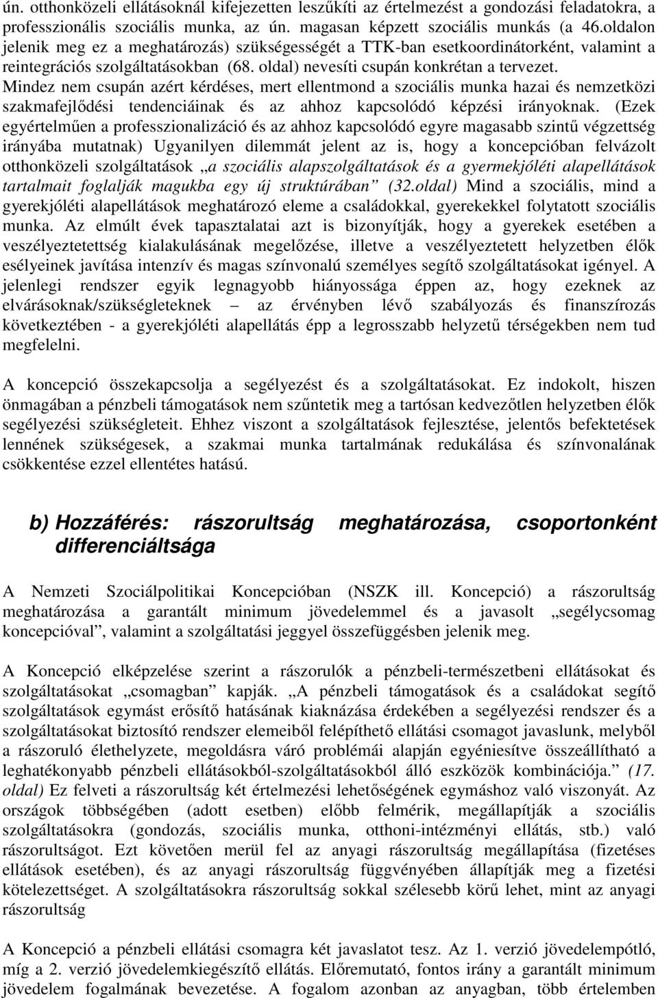 Mindez nem csupán azért kérdéses, mert ellentmond a szociális munka hazai és nemzetközi szakmafejlődési tendenciáinak és az ahhoz kapcsolódó képzési irányoknak.