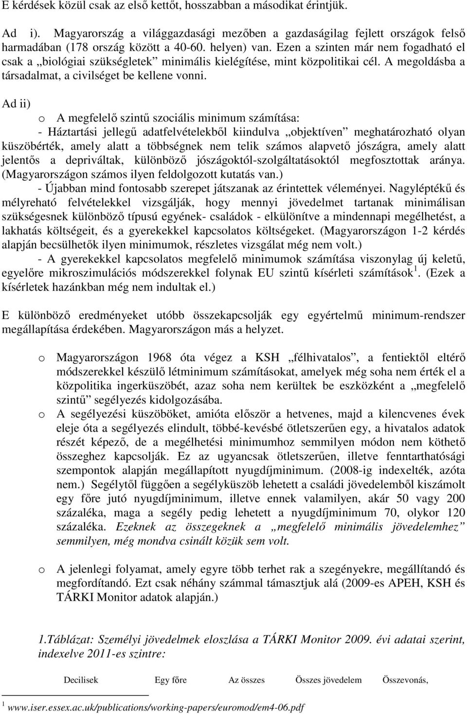 Ad ii) o A megfelelő szintű szociális minimum számítása: - Háztartási jellegű adatfelvételekből kiindulva objektíven meghatározható olyan küszöbérték, amely alatt a többségnek nem telik számos