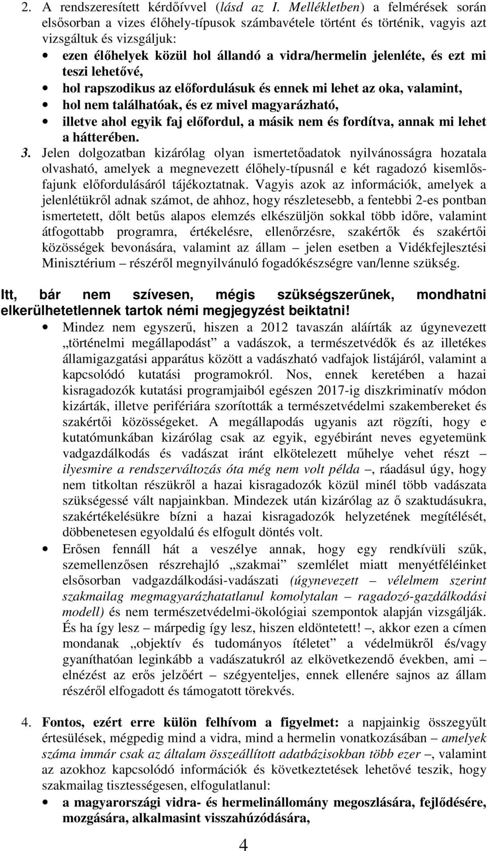 és ezt mi teszi lehetővé, hol rapszodikus az előfordulásuk és ennek mi lehet az oka, valamint, hol nem találhatóak, és ez mivel magyarázható, illetve ahol egyik faj előfordul, a másik nem és