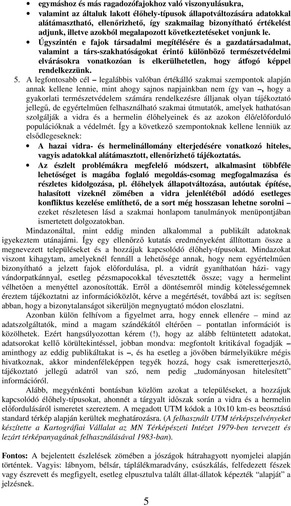 Úgyszintén e fajok társadalmi megítélésére és a gazdatársadalmat, valamint a társ-szakhatóságokat érintő különböző természetvédelmi elvárásokra vonatkozóan is elkerülhetetlen, hogy átfogó képpel