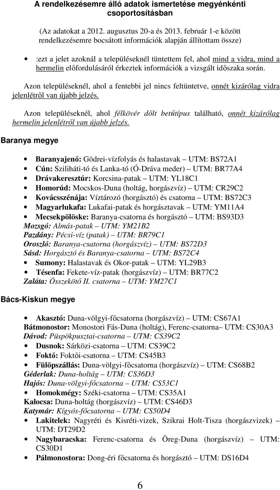 információk a vizsgált időszaka során. Azon településeknél, ahol a fentebbi jel nincs feltüntetve, onnét kizárólag vidra jelenlétről van újabb jelzés.