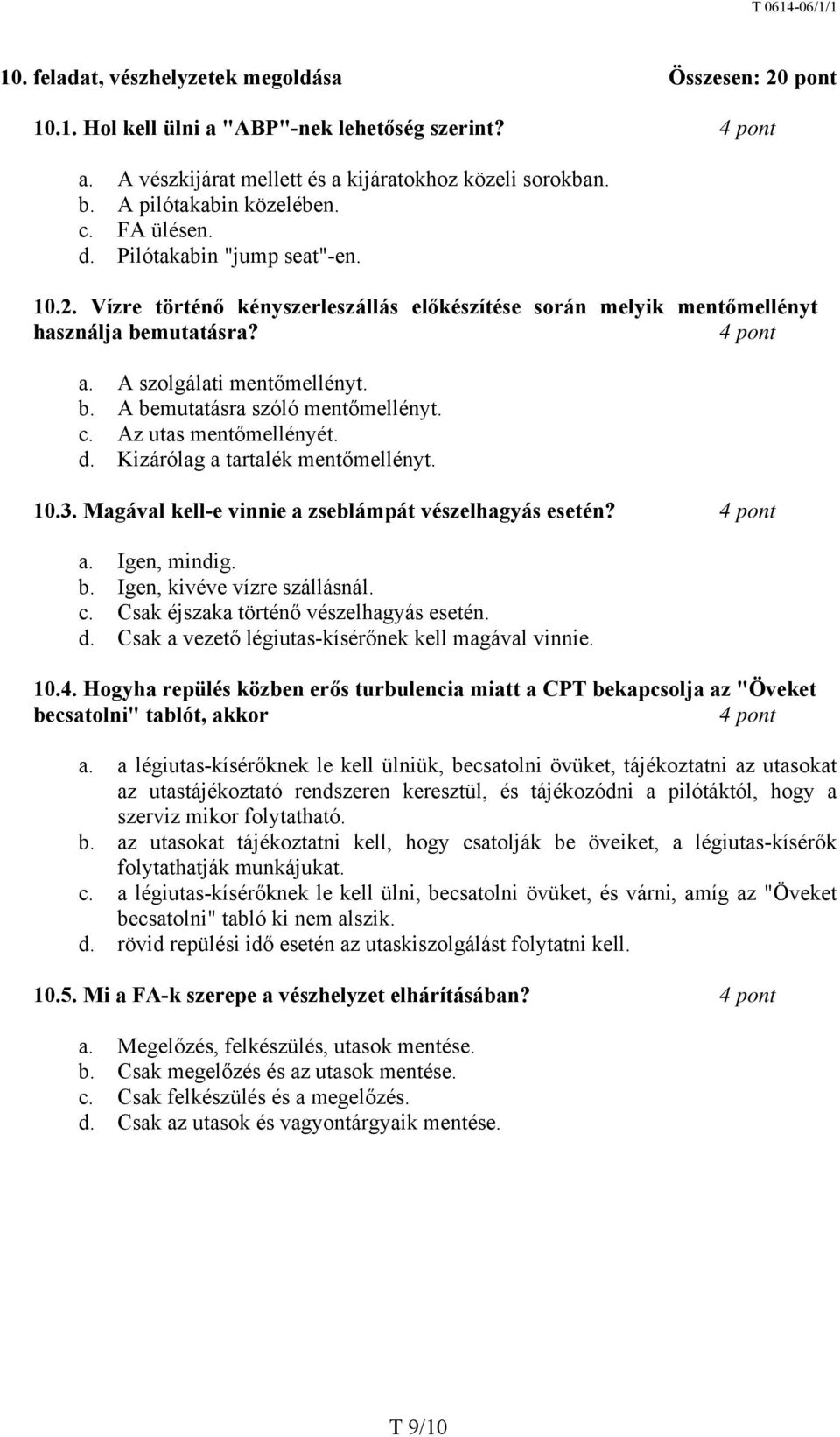 c. Az utas mentőmellényét. d. Kizárólag a tartalék mentőmellényt. 10.3. Magával kell-e vinnie a zseblámpát vészelhagyás esetén? 4 pont a. Igen, mindig. b. Igen, kivéve vízre szállásnál. c.