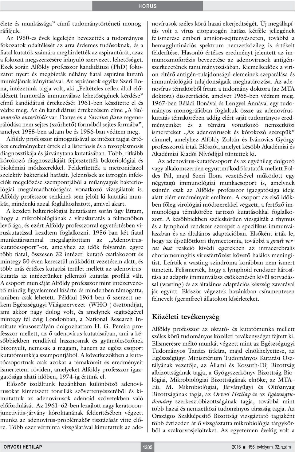 szervezett lehetőséget. Ezek során Alföldy professzor kandidátusi (PhD) fokozatot nyert és megbízták néhány fiatal aspiráns kutató munkájának irányításával.