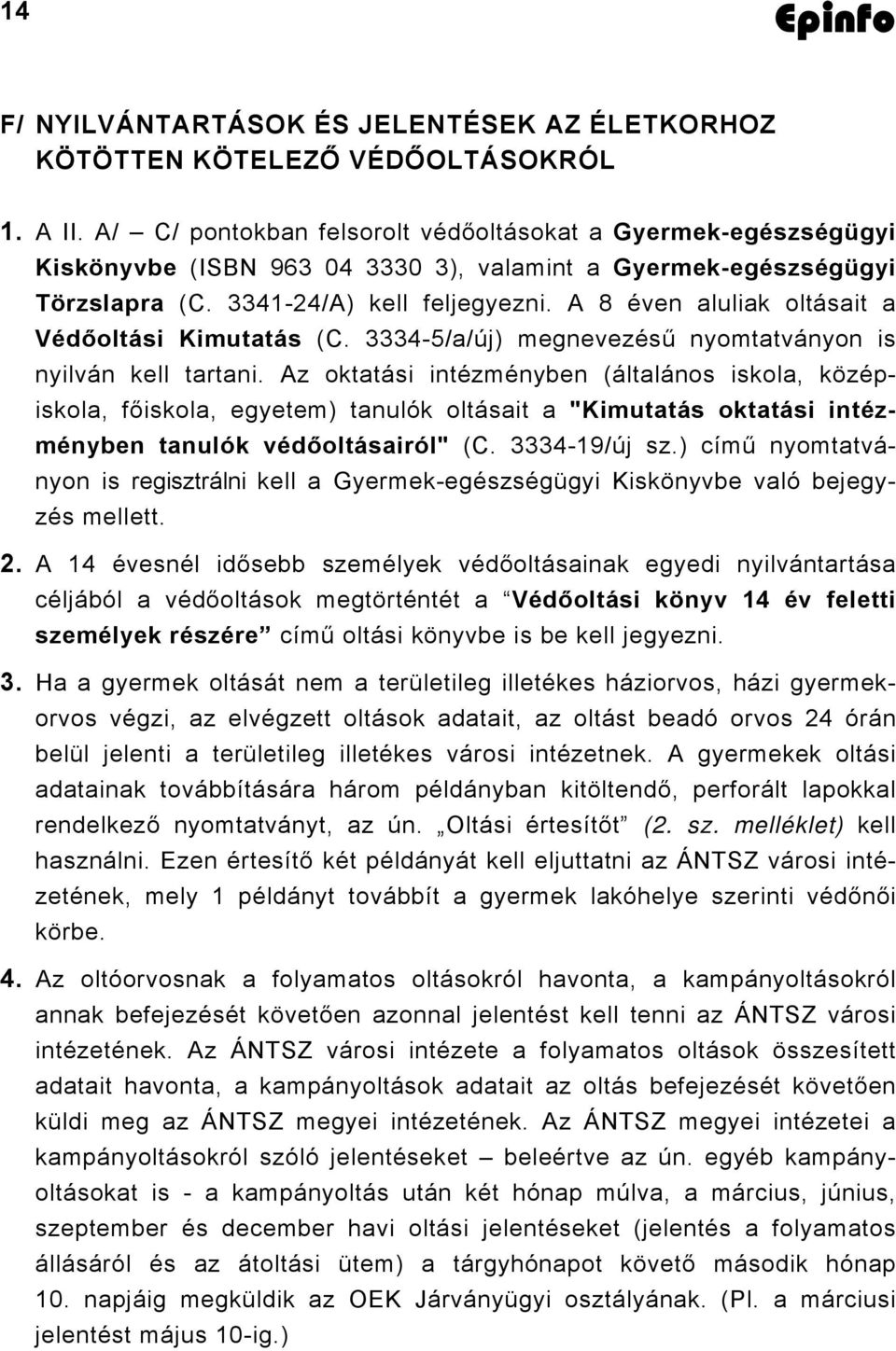 A 8 éven aluliak oltásait a Védőoltási Kimutatás (C. 3334-5/a/új) megnevezésű nyomtatványon is nyilván kell tartani.