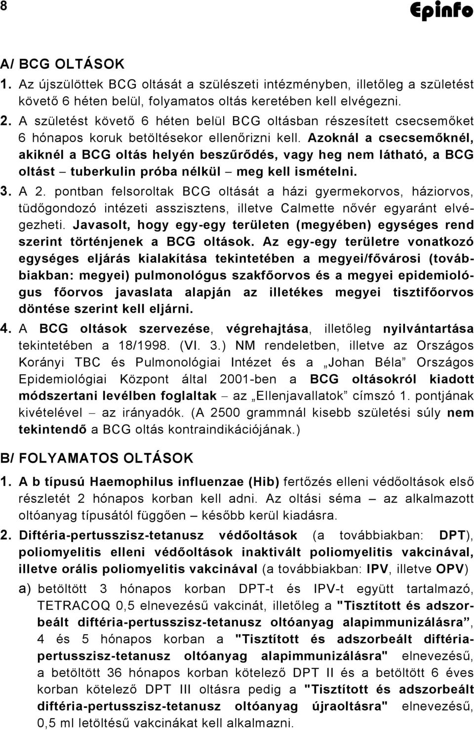 Azoknál a csecsemőknél, akiknél a BCG oltás helyén beszűrődés, vagy heg nem látható, a BCG oltást tuberkulin próba nélkül meg kell ismételni. 3. A 2.