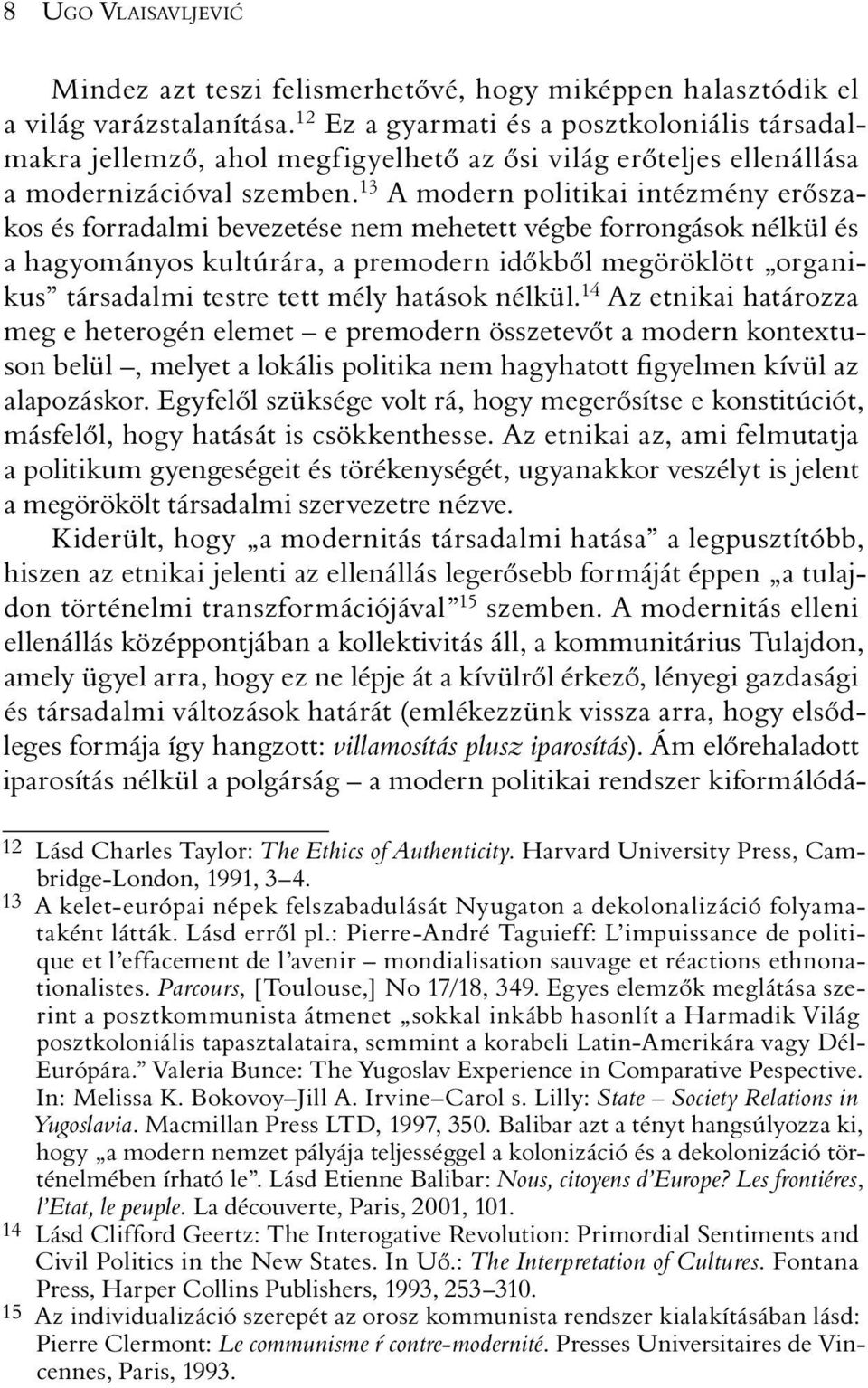 13 A modern politikai intézmény erõszakos és forradalmi bevezetése nem mehetett végbe forrongások nélkül és a hagyományos kultúrára, a premodern idõkbõl megöröklött organikus társadalmi testre tett