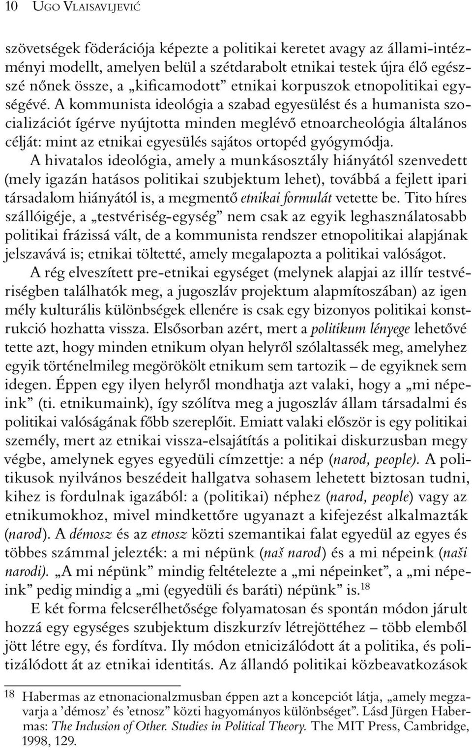 A kommunista ideológia a szabad egyesülést és a humanista szocializációt ígérve nyújtotta minden meglévõ etnoarcheológia általános célját: mint az etnikai egyesülés sajátos ortopéd gyógymódja.