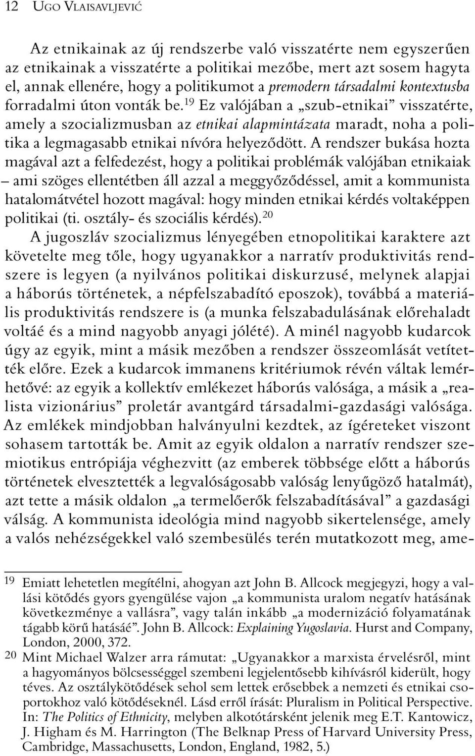 19 Ez valójában a szub-etnikai visszatérte, amely a szocializmusban az etnikai alapmintázata maradt, noha a politika a legmagasabb etnikai nívóra helyezõdött.