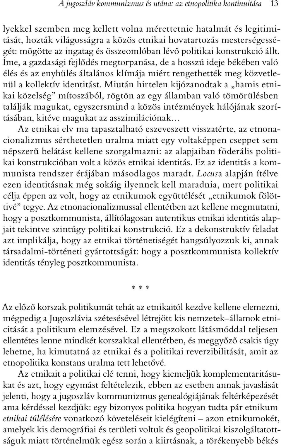 Íme, a gazdasági fejlõdés megtorpanása, de a hosszú ideje békében való élés és az enyhülés általános klímája miért rengethették meg közvetlenül a kollektív identitást.