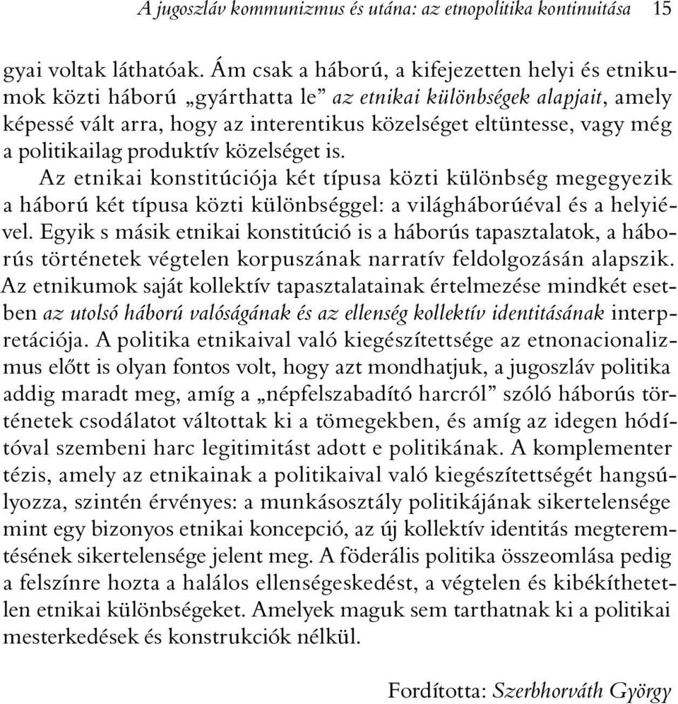 politikailag produktív közelséget is. Az etnikai konstitúciója két típusa közti különbség megegyezik a háború két típusa közti különbséggel: a világháborúéval és a helyiével.