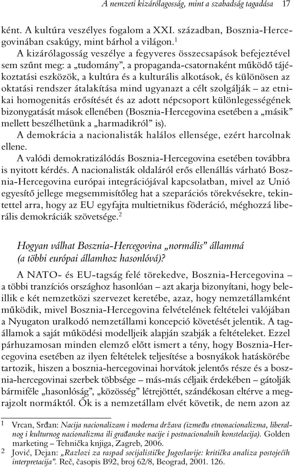 különösen az oktatási rendszer átalakítása mind ugyanazt a célt szolgálják az etnikai homogenitás erõsítését és az adott népcsoport különlegességének bizonygatását mások ellenében