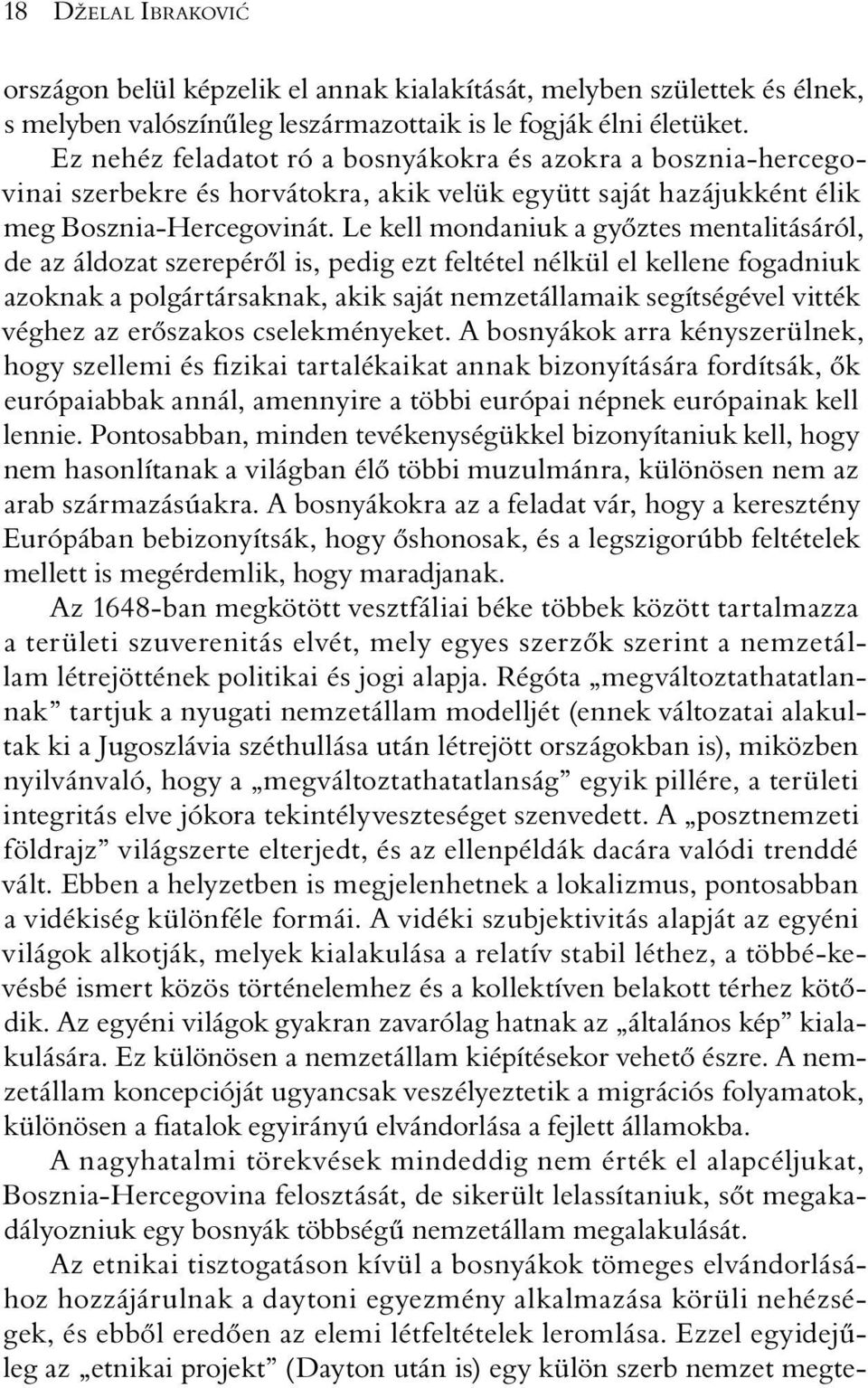 Le kell mondaniuk a gyõztes mentalitásáról, de az áldozat szerepérõl is, pedig ezt feltétel nélkül el kellene fogadniuk azoknak a polgártársaknak, akik saját nemzetállamaik segítségével vitték véghez