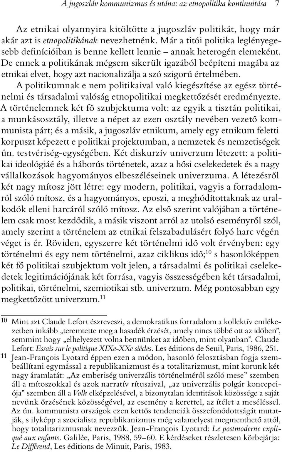 De ennek a politikának mégsem sikerült igazából beépíteni magába az etnikai elvet, hogy azt nacionalizálja a szó szigorú értelmében.