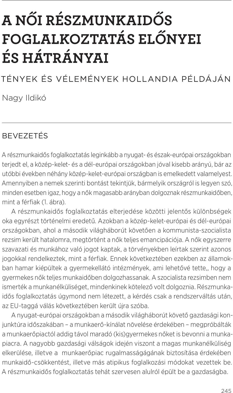 Amennyiben a nemek szerinti bontást tekintjük, bármelyik országról is legyen szó, minden esetben igaz, hogy a nők magasabb arányban dolgoznak részmunkaidőben, mint a férfiak (1. ábra).