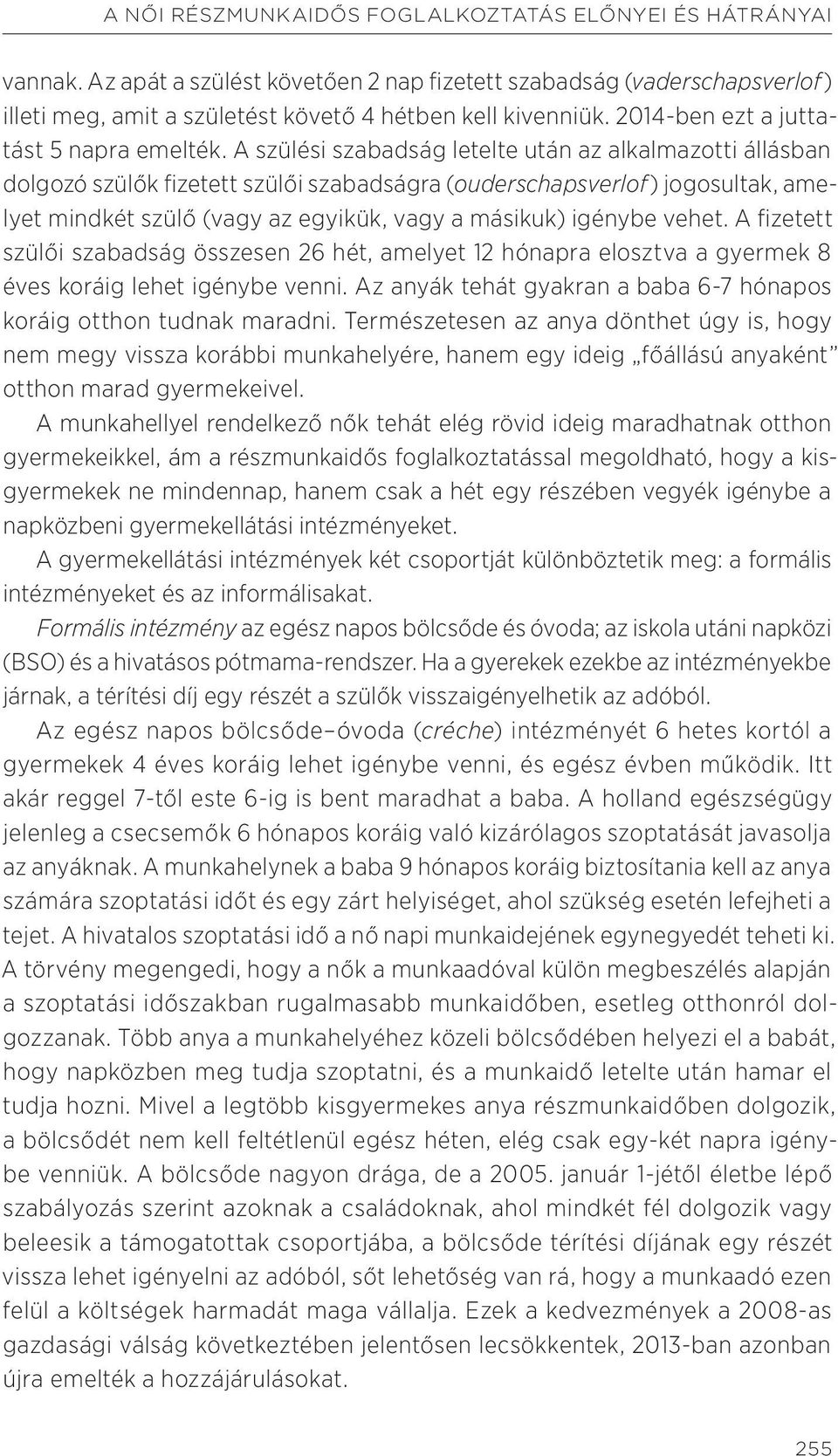 A szülési szabadság letelte után az alkalmazotti állásban dolgozó szülők fizetett szülői szabadságra (ouderschapsverlof) jogosultak, amelyet mindkét szülő (vagy az egyikük, vagy a másikuk) igénybe