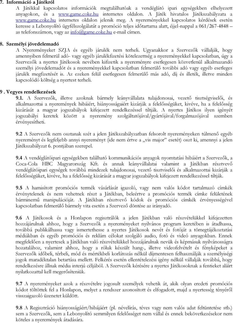 A nyereményekkel kapcsolatos kérdések esetén keresse a Lebonyolító ügyfélszolgálatát a promóció teljes időtartama alatt, éjjel-nappal a 061/267-4848 as telefonszámon, vagy az info@game.coke.