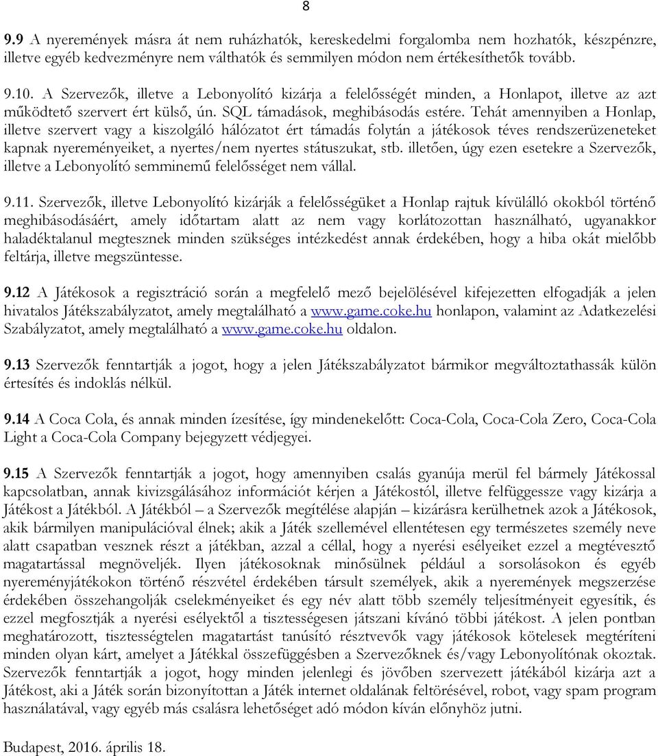 Tehát amennyiben a Honlap, illetve szervert vagy a kiszolgáló hálózatot ért támadás folytán a játékosok téves rendszerüzeneteket kapnak nyereményeiket, a nyertes/nem nyertes státuszukat, stb.