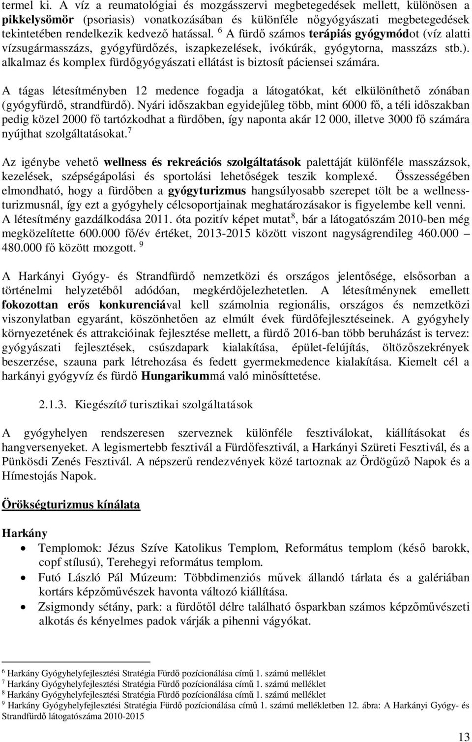 6 A fürdő számos terápiás gyógymódot (víz alatti vízsugármasszázs, gyógyfürdőzés, iszapkezelések, ivókúrák, gyógytorna, masszázs stb.).