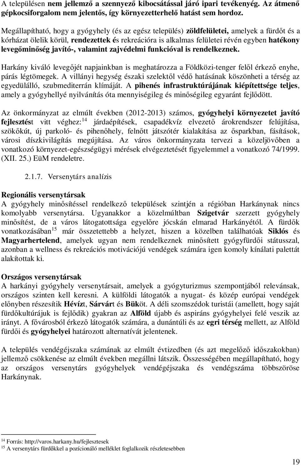 levegőminőség javító-, valamint zajvédelmi funkcióval is rendelkeznek. Harkány kiváló levegőjét napjainkban is meghatározza a Földközi-tenger felől érkező enyhe, párás légtömegek.