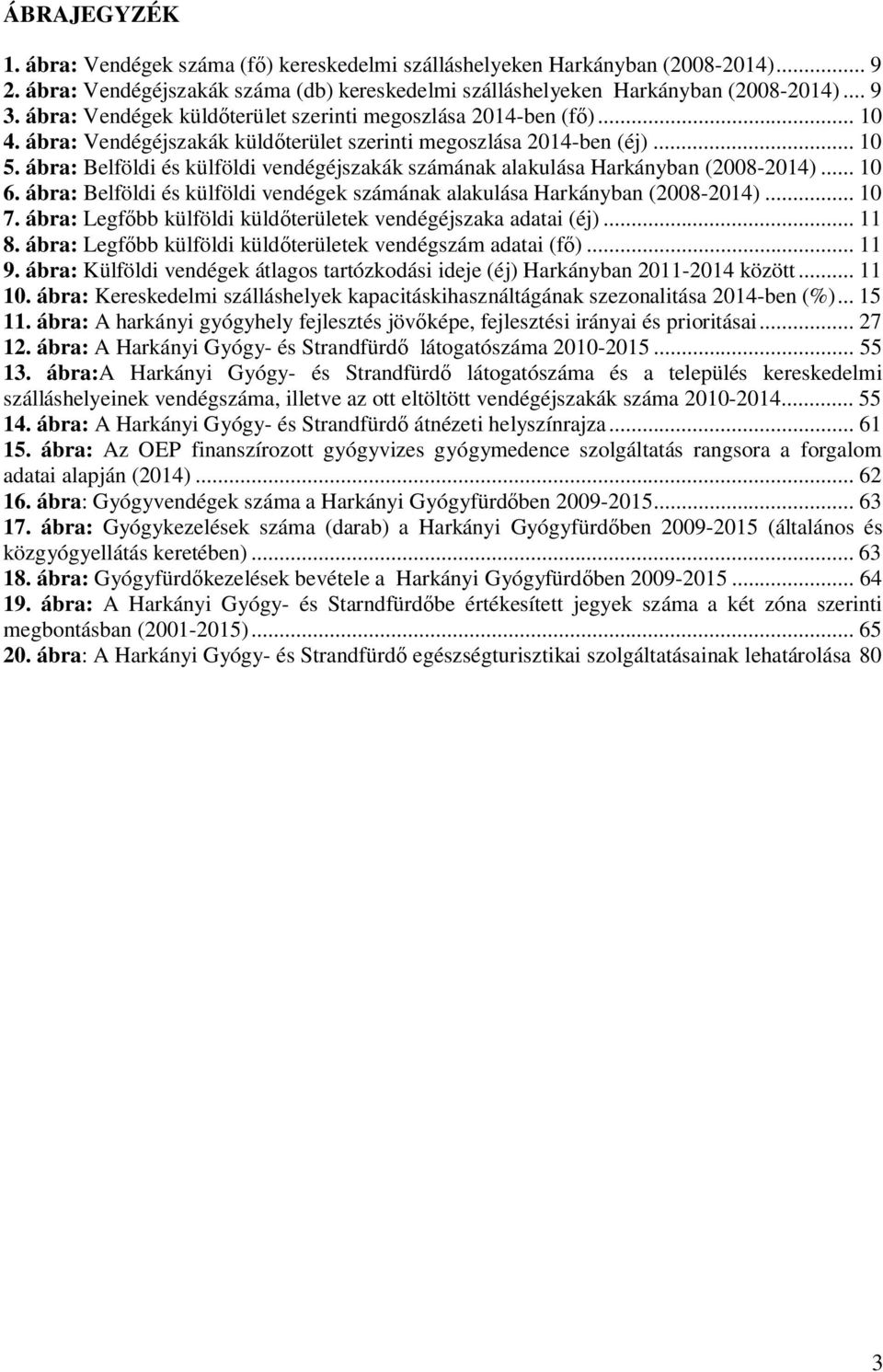 ábra: Belföldi és külföldi vendégéjszakák számának alakulása Harkányban (2008-2014)... 10 6. ábra: Belföldi és külföldi vendégek számának alakulása Harkányban (2008-2014)... 10 7.