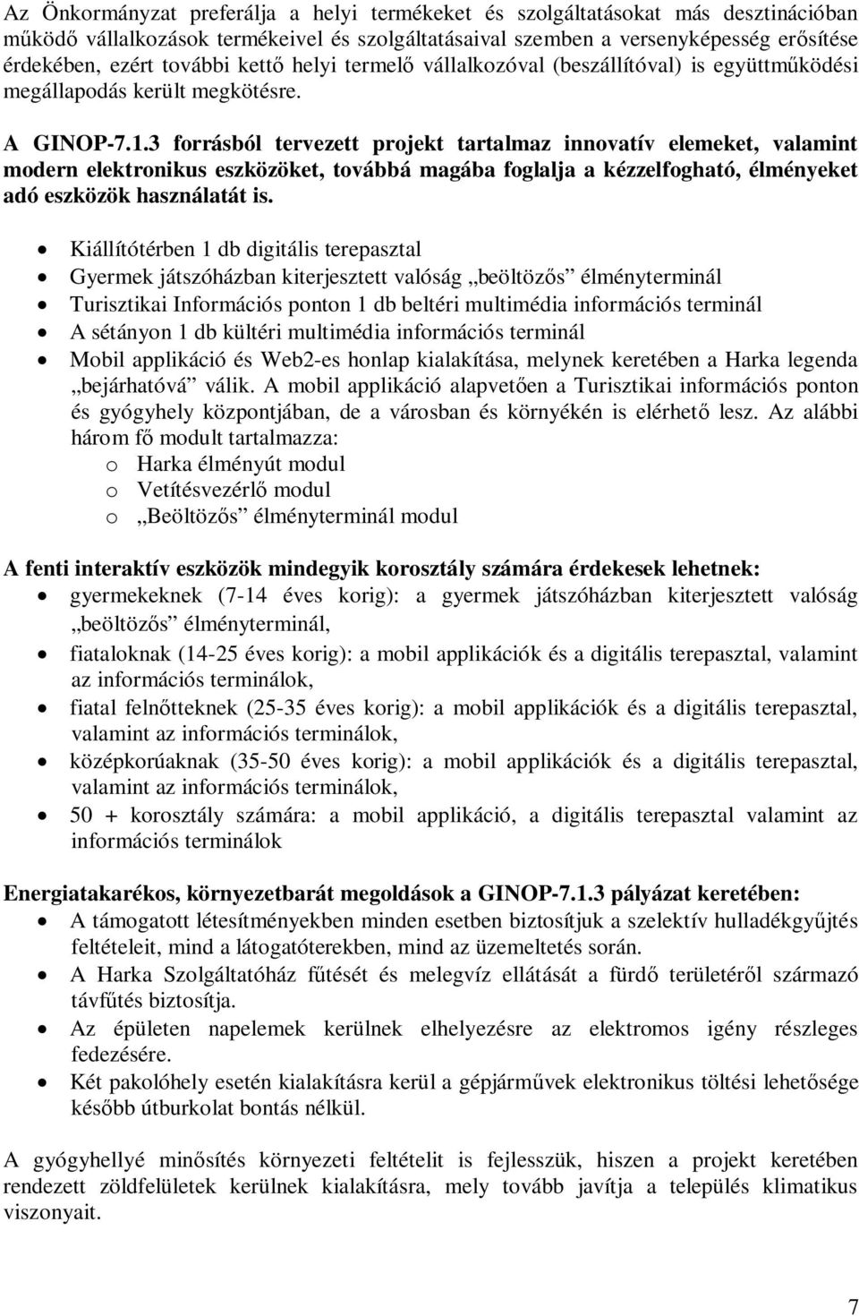 3 forrásból tervezett projekt tartalmaz innovatív elemeket, valamint modern elektronikus eszközöket, továbbá magába foglalja a kézzelfogható, élményeket adó eszközök használatát is.