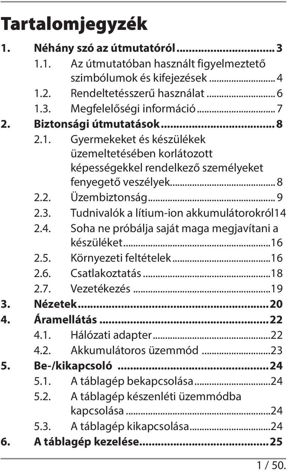 Tudnivalók a lítium-ion akkumulátorokról 14 2.4. Soha ne próbálja saját maga megjavítani a készüléket...16 2.5. Környezeti feltételek...16 2.6. Csatlakoztatás...18 2.7. Vezetékezés...19 3. Nézetek.