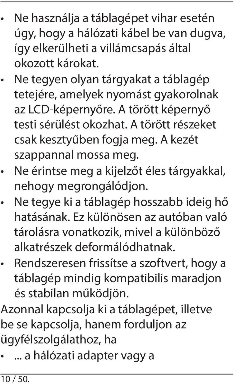 A kezét szappannal mossa meg. Ne érintse meg a kijelzőt éles tárgyakkal, nehogy megrongálódjon. Ne tegye ki a táblagép hosszabb ideig hő hatásának.