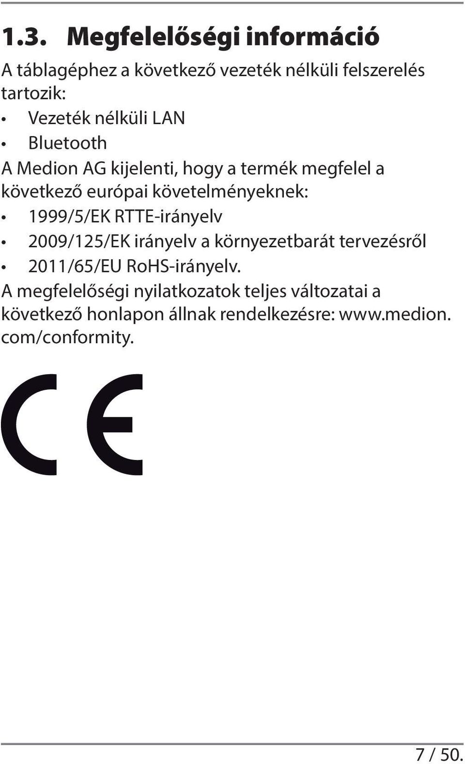 1999/5/EK RTTE-irányelv 2009/125/EK irányelv a környezetbarát tervezésről 2011/65/EU RoHS-irányelv.