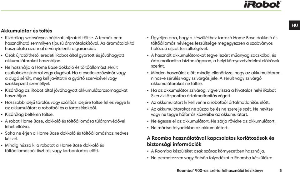 Ha a csatlakozózsinór vagy a dugó sérült, meg kell javíttatni a gyártó szervizével vagy szakképzett személlyel. Kizárólag az irobot által jóváhagyott akkumulátorcsomagokat használjon.