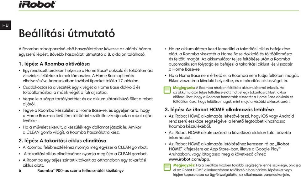 A Home Base optimális elhelyezésével kapcsolatban további tippeket talál a 17. oldalon. Csatlakoztassa a vezeték egyik végét a Home Base dokkoló és töltőállomásba, a másik végét a fali aljzatba.