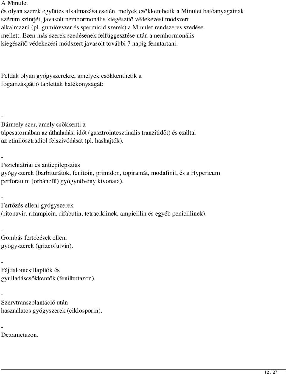 Ezen más szerek szedésének felfüggesztése után a nemhormonális kiegészítő védekezési módszert javasolt további 7 napig fenntartani.