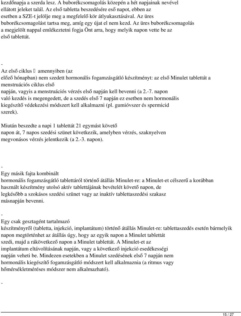 z üres buborékcsomagolás a megjelölt nappal emlékeztetni fogja Önt arra, hogy melyik napon vette be az első tablettát.