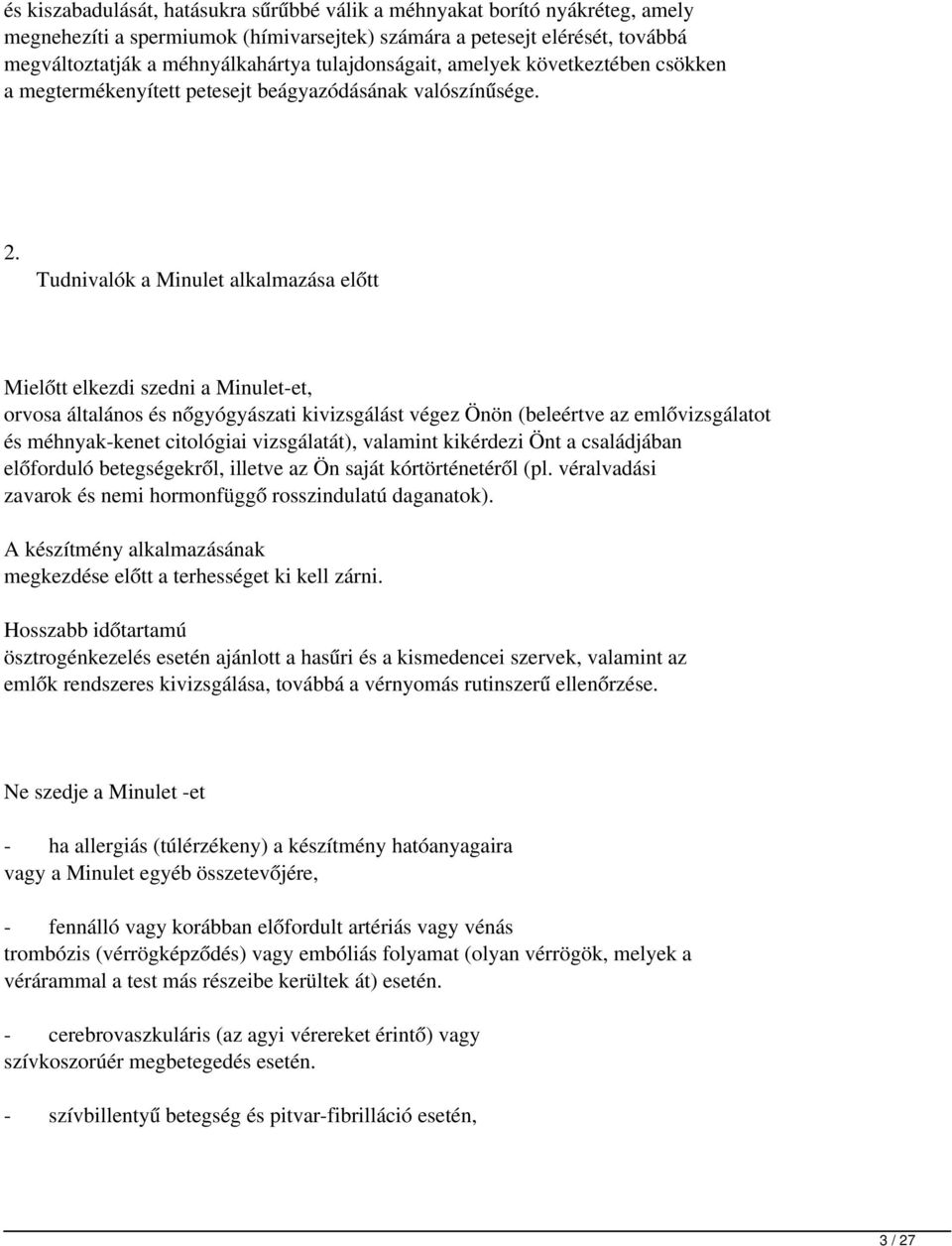 Tudnivalók a Minulet alkalmazása előtt Mielőtt elkezdi szedni a Minulet-et, orvosa általános és nőgyógyászati kivizsgálást végez Önön (beleértve az emlővizsgálatot és méhnyak-kenet citológiai