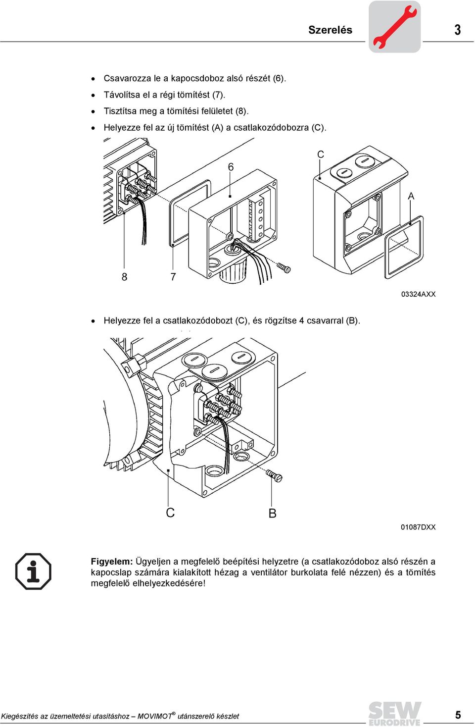 01087DXX Figyelem: Ügyeljen a megfelelő beépítési helyzetre (a csatlakozódoboz alsó részén a kapocslap számára kialakított hézag a