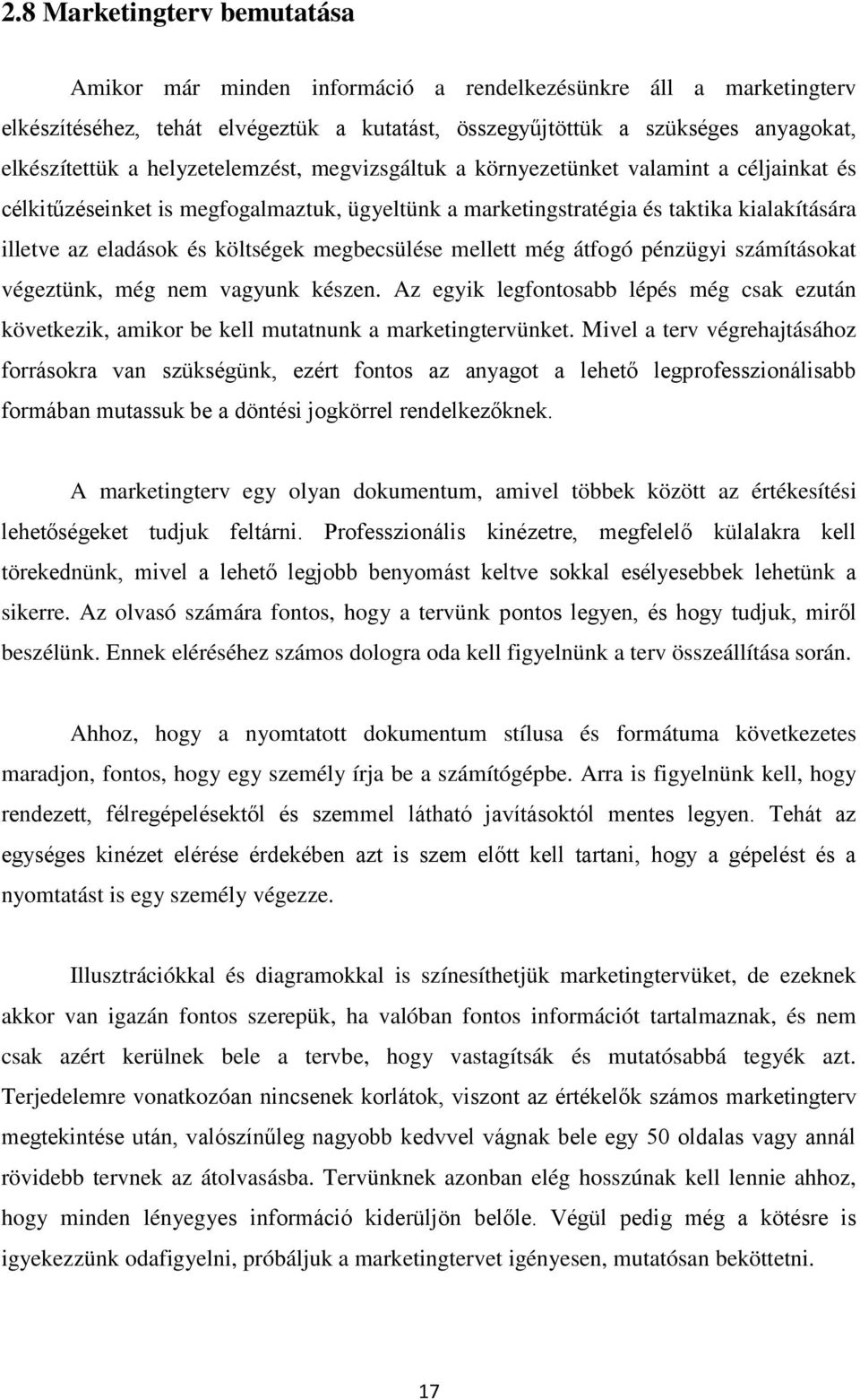 megbecsülése mellett még átfogó pénzügyi számításokat végeztünk, még nem vagyunk készen. Az egyik legfontosabb lépés még csak ezután következik, amikor be kell mutatnunk a marketingtervünket.