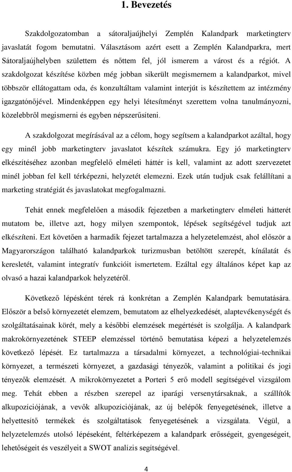 A szakdolgozat készítése közben még jobban sikerült megismernem a kalandparkot, mivel többször ellátogattam oda, és konzultáltam valamint interjút is készítettem az intézmény igazgatónőjével.