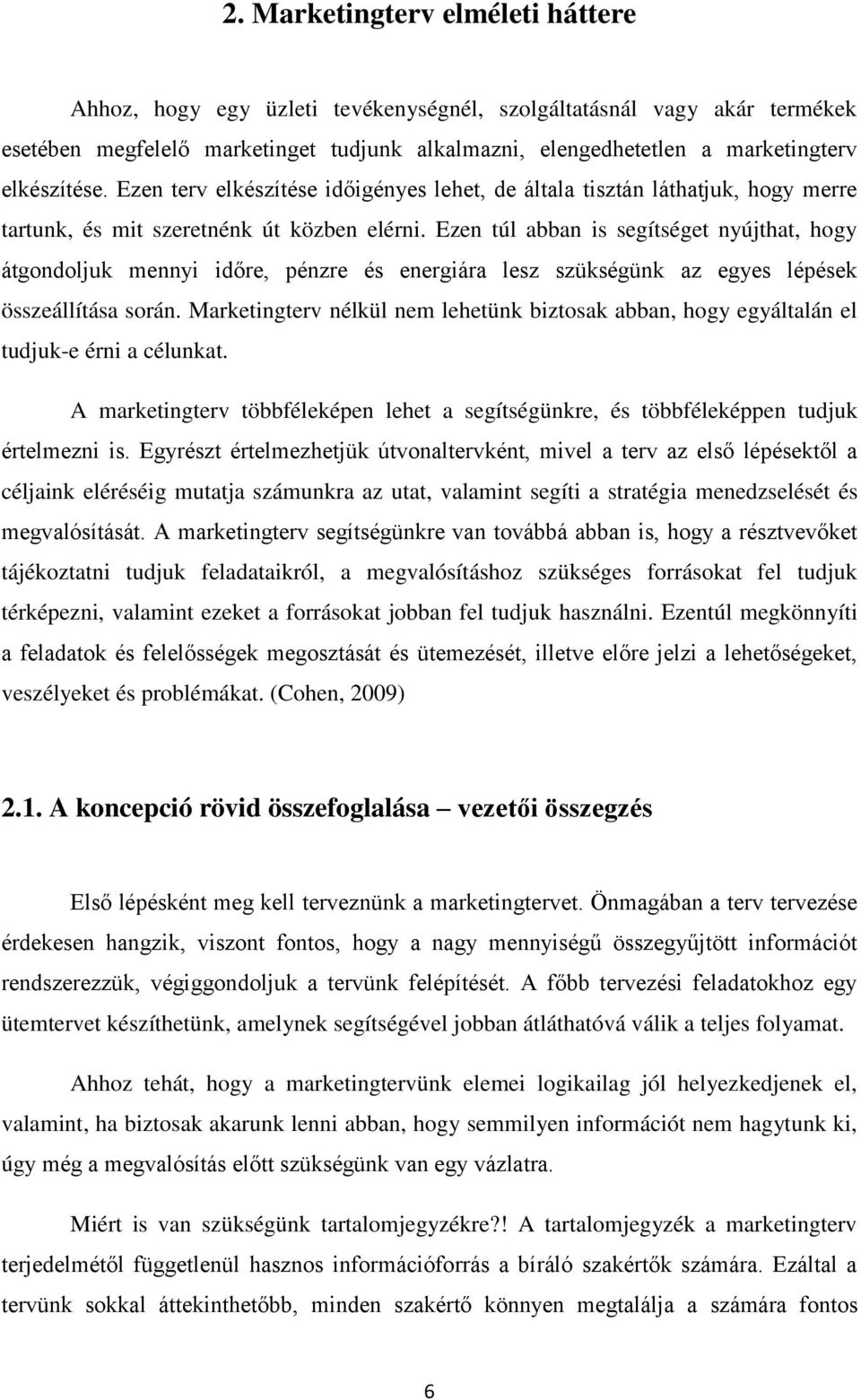 Ezen túl abban is segítséget nyújthat, hogy átgondoljuk mennyi időre, pénzre és energiára lesz szükségünk az egyes lépések összeállítása során.