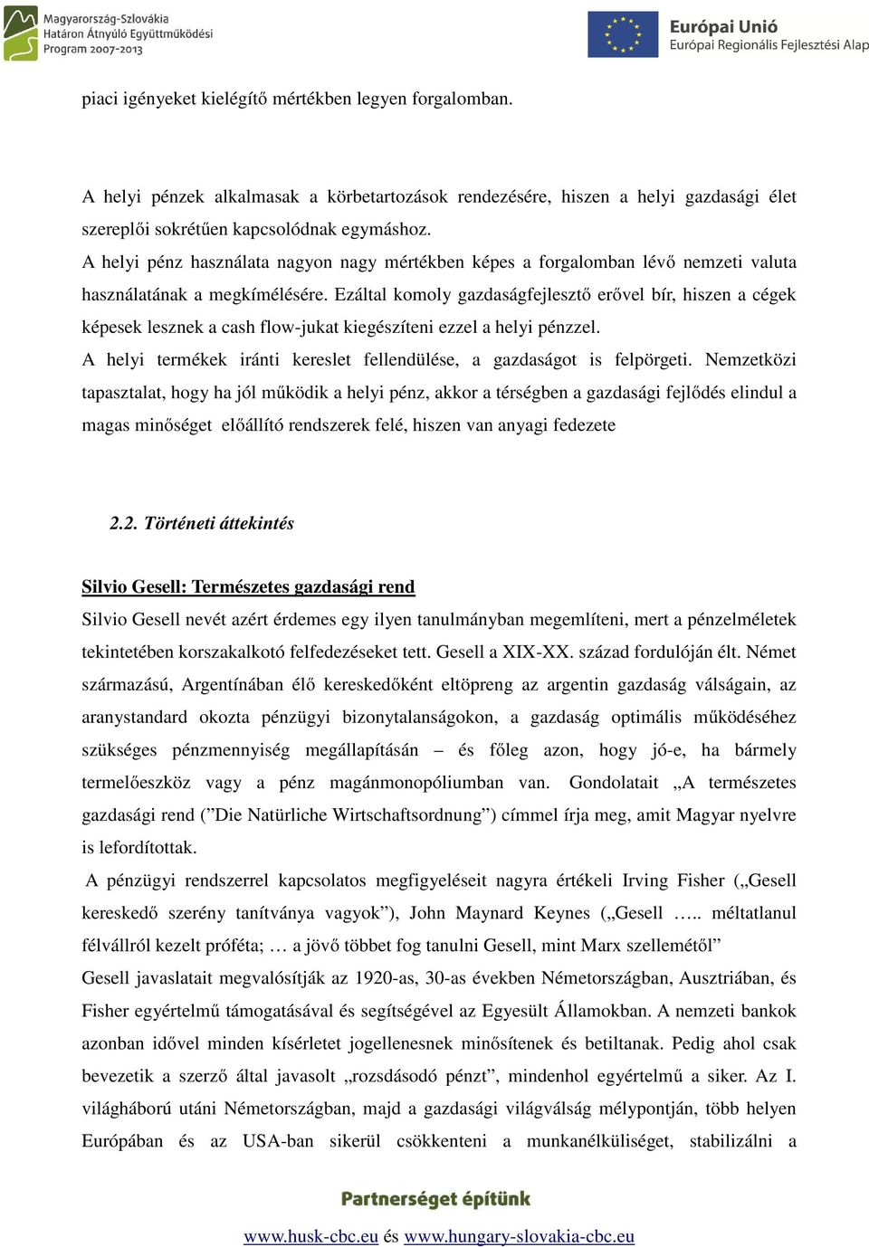 Ezáltal komoly gazdaságfejlesztő erővel bír, hiszen a cégek képesek lesznek a cash flow-jukat kiegészíteni ezzel a helyi pénzzel.