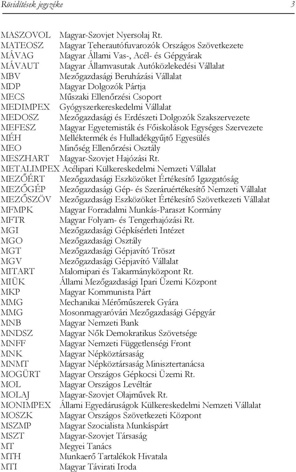 Magyar Dolgozók Pártja MECS Műszaki Ellenőrzési Csoport MEDIMPEX Gyógyszerkereskedelmi Vállalat MEDOSZ Mezőgazdasági és Erdészeti Dolgozók Szakszervezete MEFESZ Magyar Egyetemisták és Főiskolások