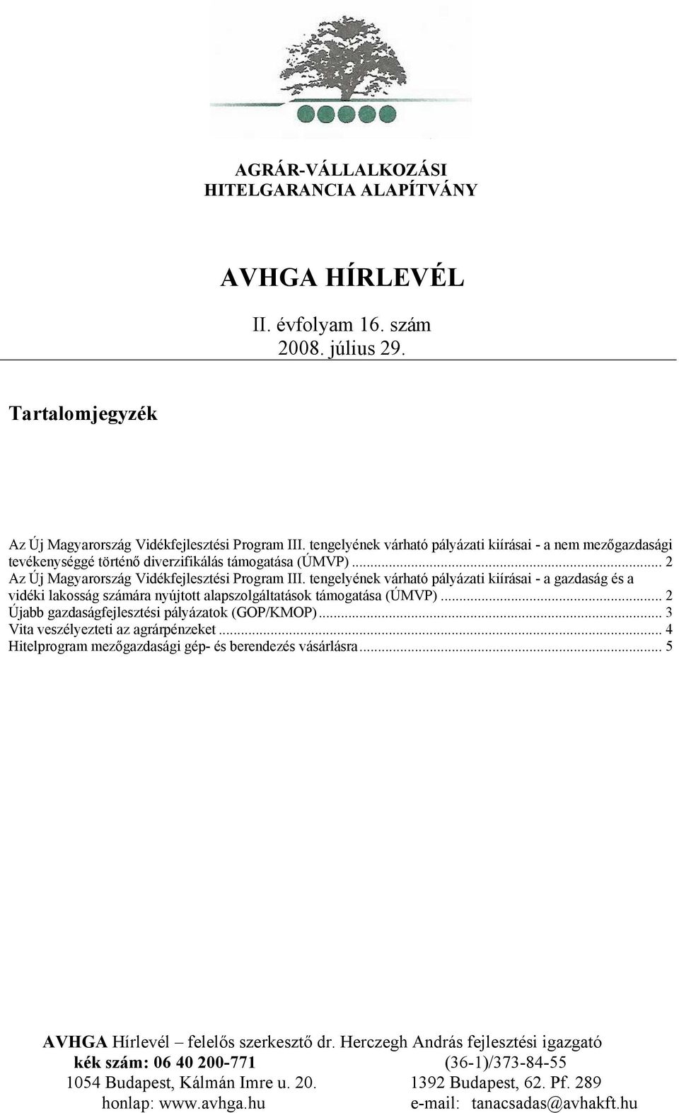 tengelyének várható pályázati kiírásai - a gazdaság és a vidéki lakosság számára nyújtott alapszolgáltatások támogatása (ÚMVP)... 2 Újabb gazdaságfejlesztési pályázatok (GOP/KMOP).